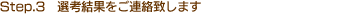 Step.3　選考結果をご連絡致します